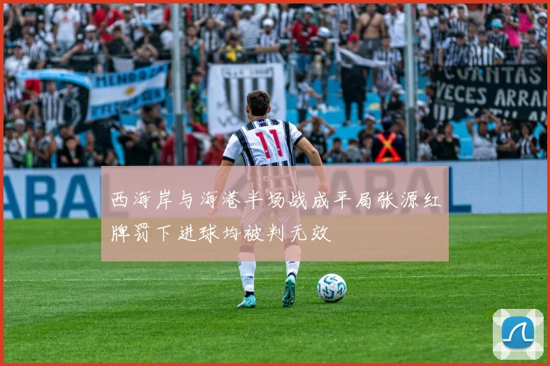 西海岸与海港半场战成平局张源红牌罚下进球均被判无效