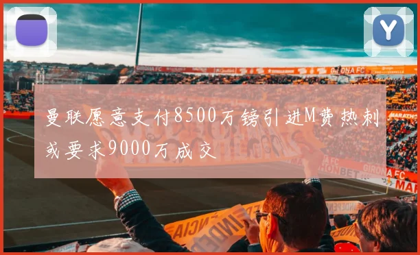 曼联愿意支付8500万镑引进M费热刺或要求9000万成交