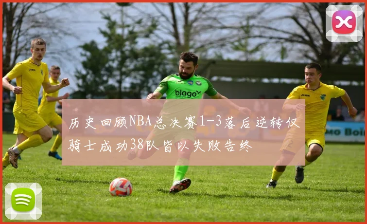历史回顾NBA总决赛1-3落后逆转仅骑士成功38队皆以失败告终